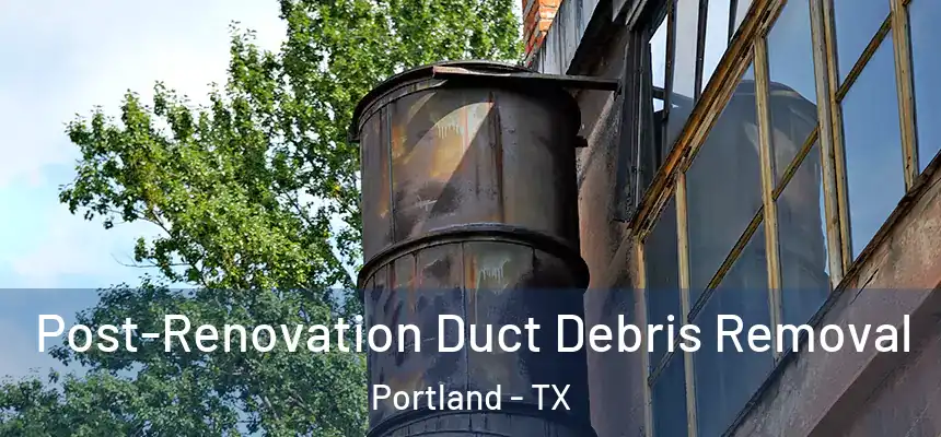  Post-Renovation Duct Debris Removal Portland - TX